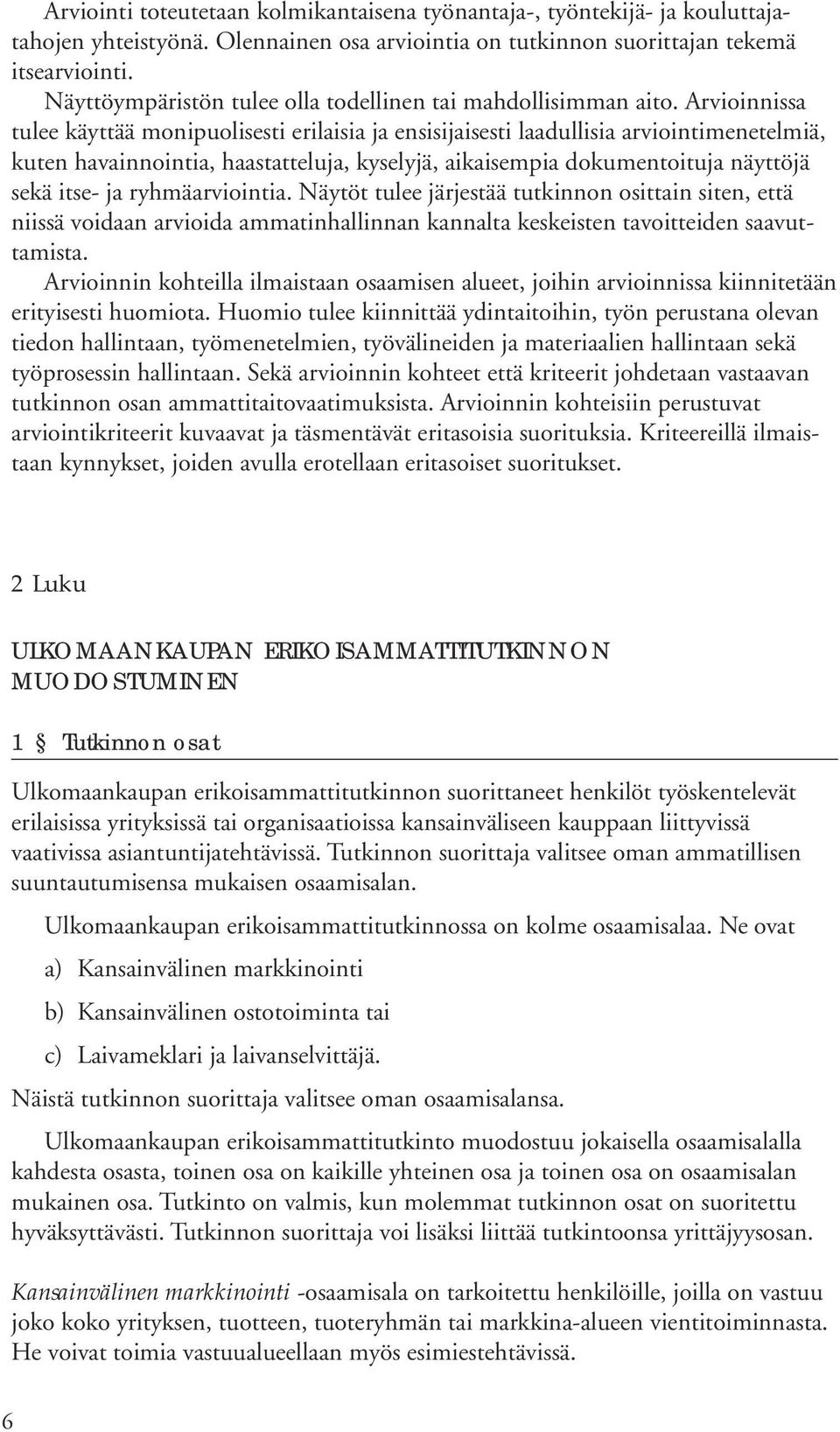 Arvioinnissa tulee käyttää monipuolisesti erilaisia ja ensisijaisesti laadullisia arviointimenetelmiä, kuten havainnointia, haastatteluja, kyselyjä, aikaisempia dokumentoituja näyttöjä sekä itse- ja