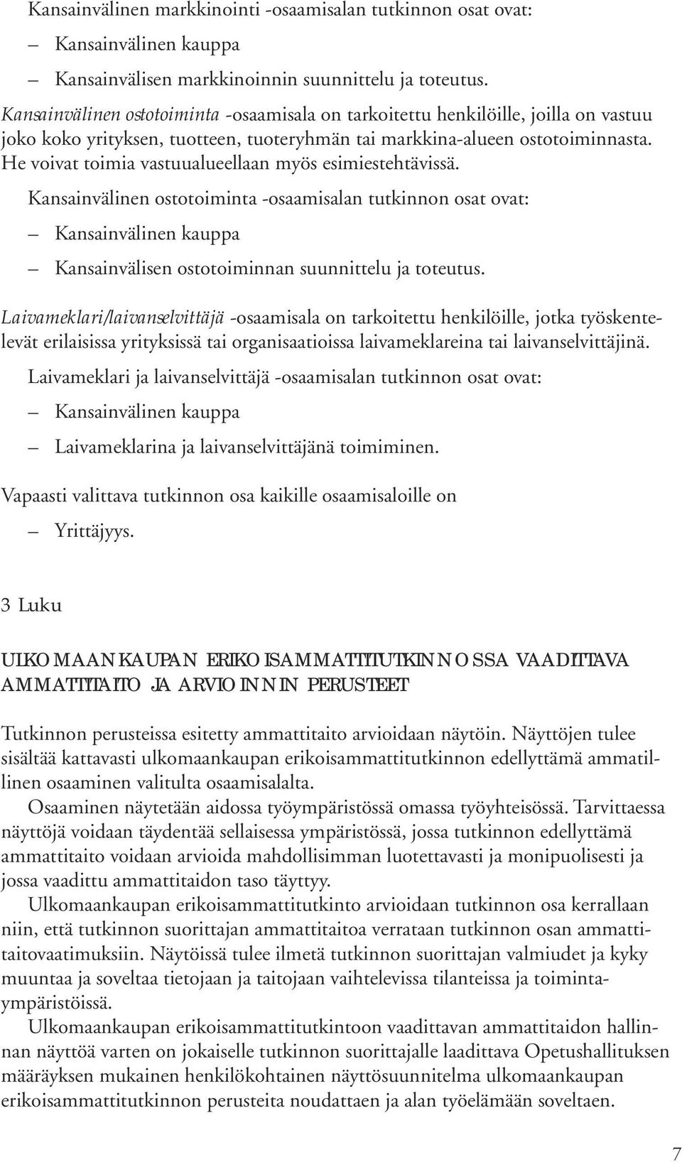 He voivat toimia vastuualueellaan myös esimiestehtävissä. Kansainvälinen ostotoiminta -osaamisalan tutkinnon osat ovat: Kansainvälinen kauppa Kansainvälisen ostotoiminnan suunnittelu ja toteutus.