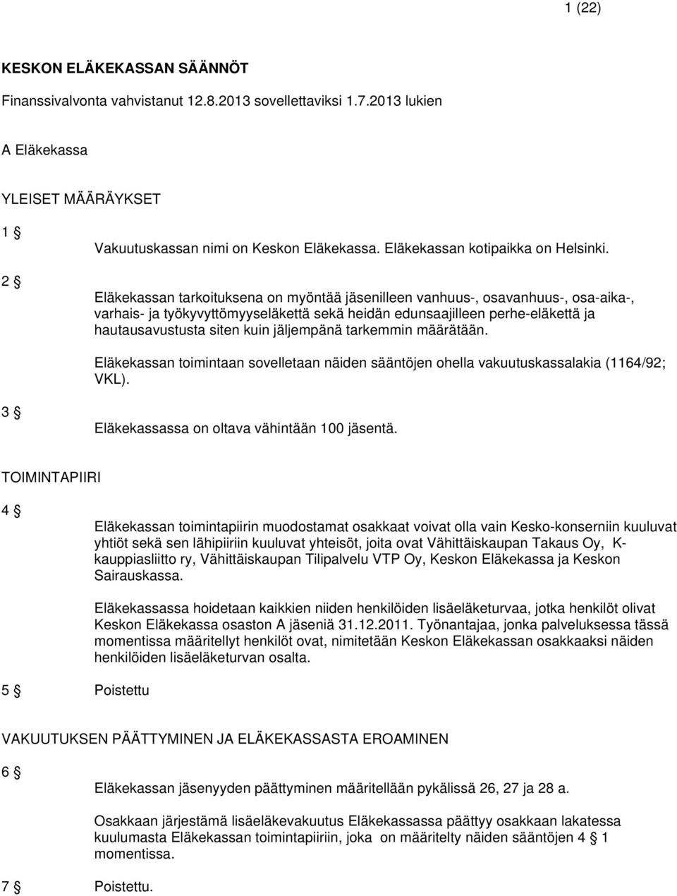 Eläkekassan tarkoituksena on myöntää jäsenilleen vanhuus-, osavanhuus-, osa-aika-, varhais- ja työkyvyttömyyseläkettä sekä heidän edunsaajilleen perhe-eläkettä ja hautausavustusta siten kuin