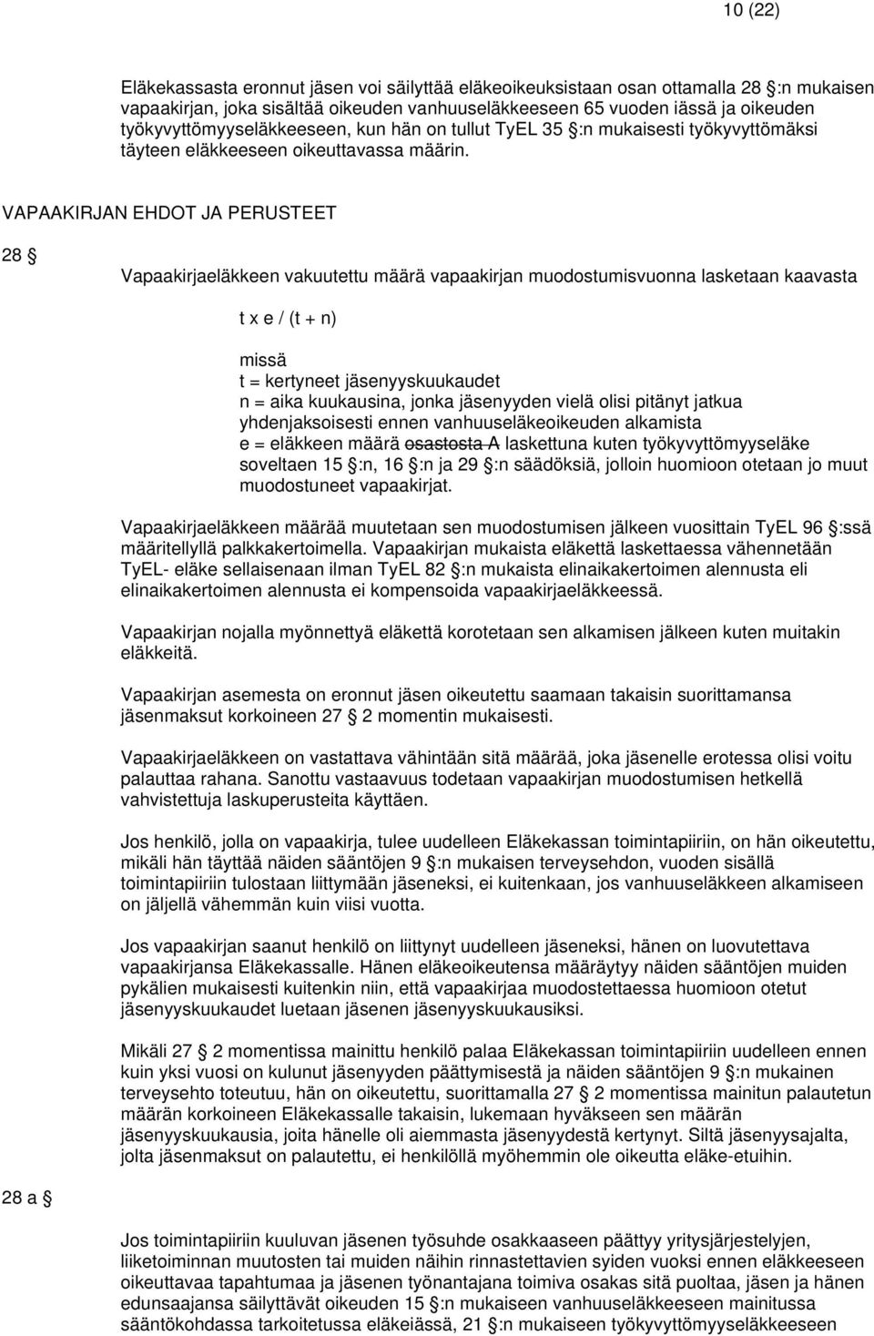 VAPAAKIRJAN EHDOT JA PERUSTEET 28 Vapaakirjaeläkkeen vakuutettu määrä vapaakirjan muodostumisvuonna lasketaan kaavasta t x e / (t + n) missä t = kertyneet jäsenyyskuukaudet n = aika kuukausina, jonka