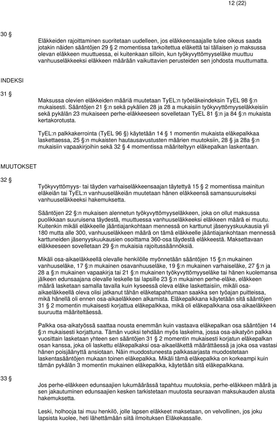 INDEKSI 31 Maksussa olevien eläkkeiden määriä muutetaan TyEL:n työeläkeindeksin TyEL 98 :n mukaisesti.