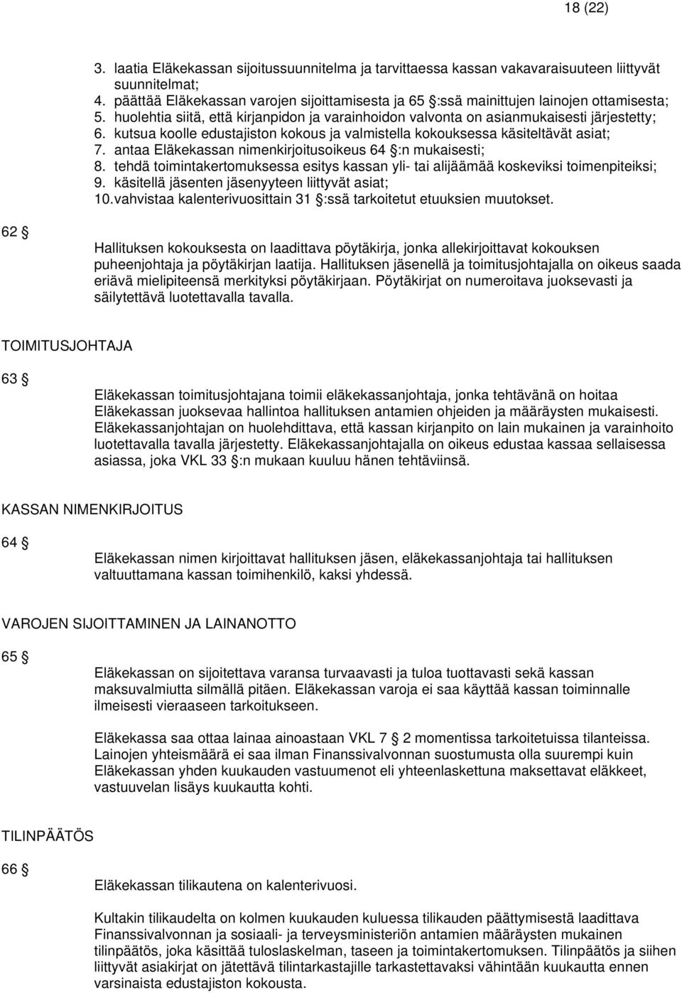 kutsua koolle edustajiston kokous ja valmistella kokouksessa käsiteltävät asiat; 7. antaa Eläkekassan nimenkirjoitusoikeus 64 :n mukaisesti; 8.