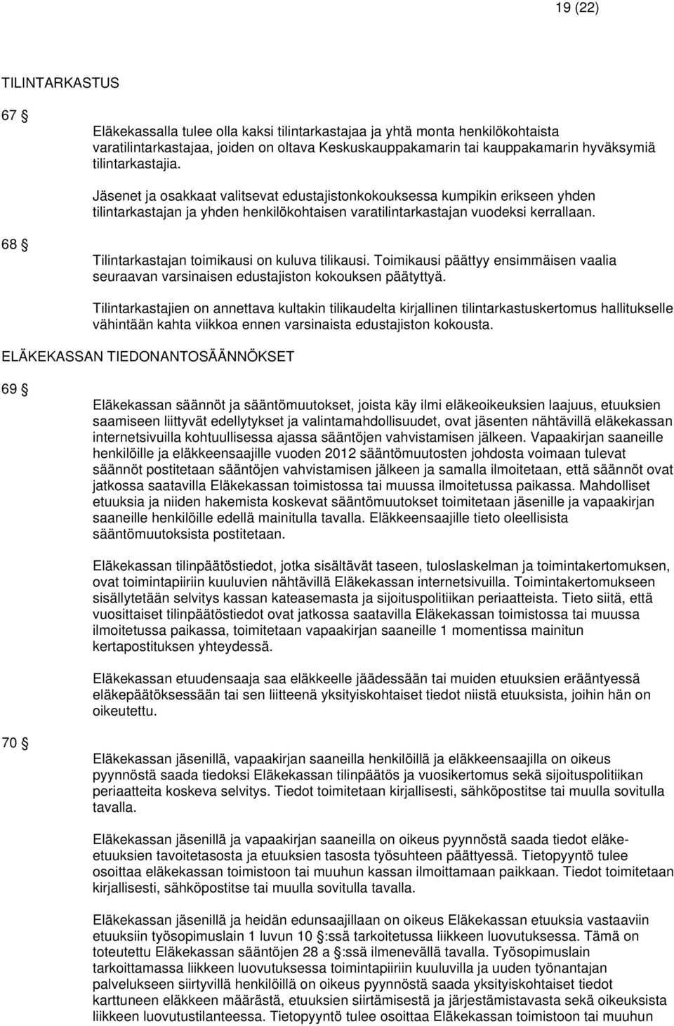 68 Tilintarkastajan toimikausi on kuluva tilikausi. Toimikausi päättyy ensimmäisen vaalia seuraavan varsinaisen edustajiston kokouksen päätyttyä.