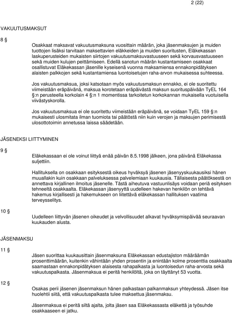 Edellä sanotun määrän kustantamiseen osakkaat osallistuvat Eläkekassan jäsenille kyseisenä vuonna maksamiensa ennakonpidätyksen alaisten palkkojen sekä kustantamiensa luontoisetujen raha-arvon