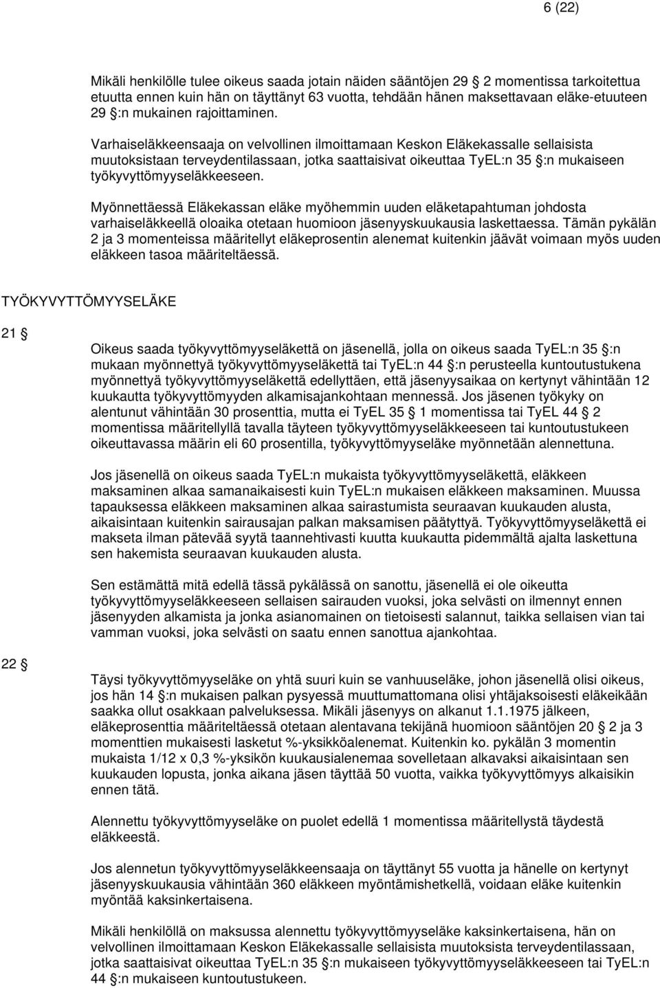 Varhaiseläkkeensaaja on velvollinen ilmoittamaan Keskon Eläkekassalle sellaisista muutoksistaan terveydentilassaan, jotka saattaisivat oikeuttaa TyEL:n 35 :n mukaiseen työkyvyttömyyseläkkeeseen.