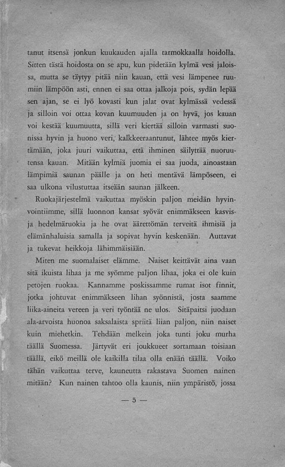 ei lyö kovasti kun jalat ovat kylmässä vedessä ja silloin voi ottaa kovan kuumuuden ja on hyvä, jos kauan voi kestää kuumuutta, sillä veri kiertää silloin varmasti suonissa hyvin ja huono veri;