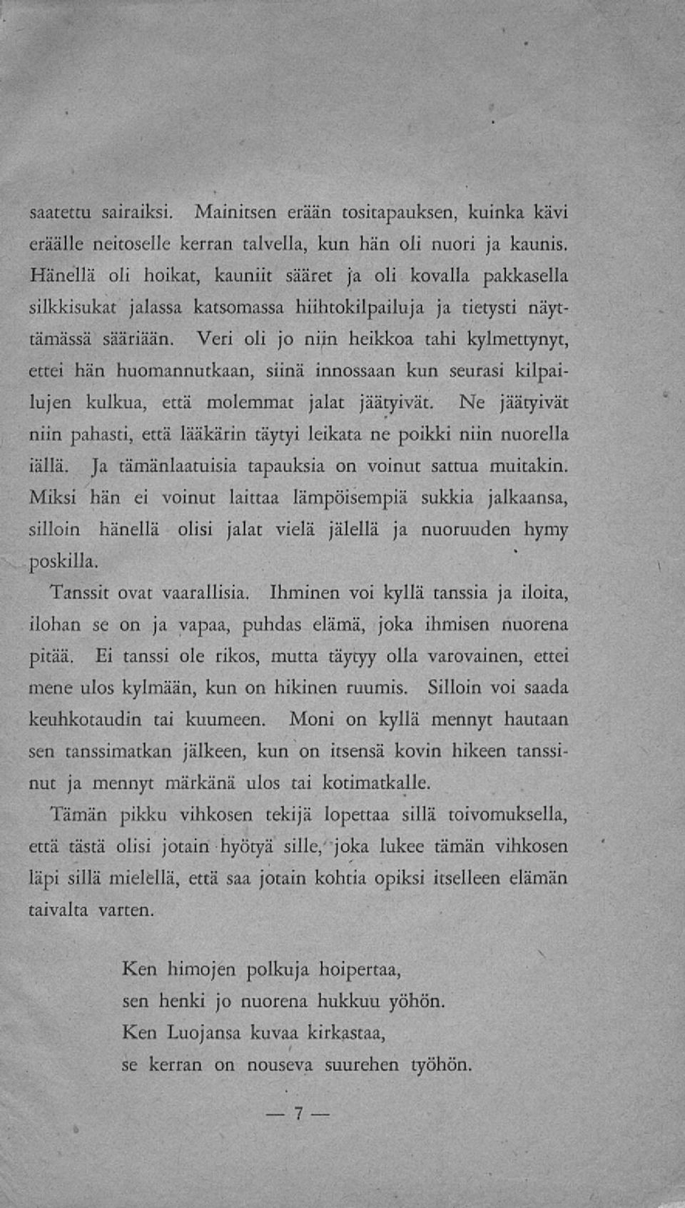 Veri oli jo niin heikkoa tahi kylmettynyt, ettei hän huomannutkaan, siinä innossaan kun seurasi kilpailujen kulkua, että molemmat jalat jäätyivät.