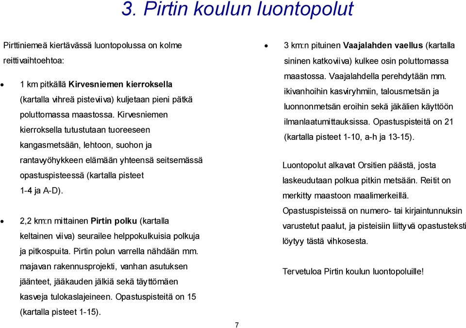 2,2 km:n mittainen Pirtin polku (kartalla keltainen viiva) seurailee helppokulkuisia polkuja ja pitkospuita. Pirtin polun varrella nähdään mm.