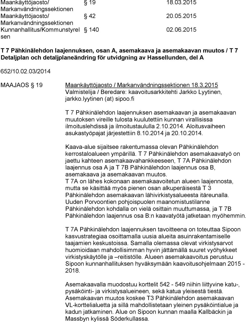 03/2014 MAAJAOS 19 Maankäyttöjaosto / Markanvändningssektionen 18.3.2015 Valmistelija / Beredare: kaavoitusarkkitehti Jarkko Lyytinen, jarkko.lyytinen (at) sipoo.