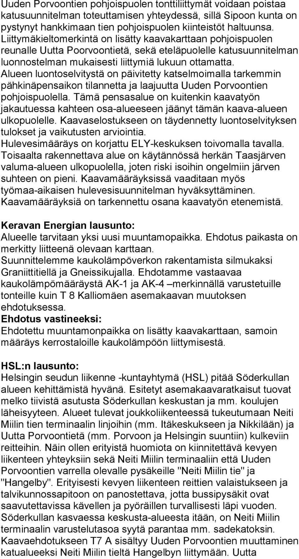 Alueen luontoselvitystä on päivitetty katselmoimalla tarkemmin pähkinäpensaikon tilannetta ja laajuutta Uuden Porvoontien pohjoispuolella.