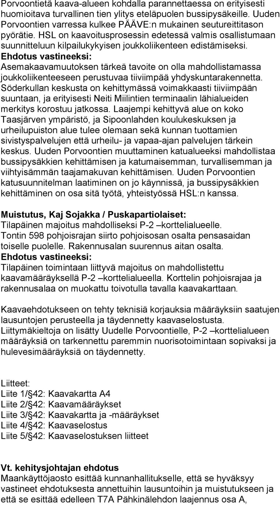 Asemakaavamuutoksen tärkeä tavoite on olla mahdollistamassa joukkoliikenteeseen perustuvaa tiiviimpää yhdyskuntarakennetta.