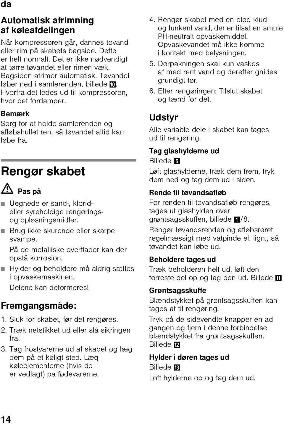 Bemærk Sørg for at holde samlerenden og afløbshullet ren, så tøvandet altid kan løbe fra. Rengør skabet ã=pas på Uegnede er sand-, klorideller syreholdige rengøringsog opløsningsmidler.