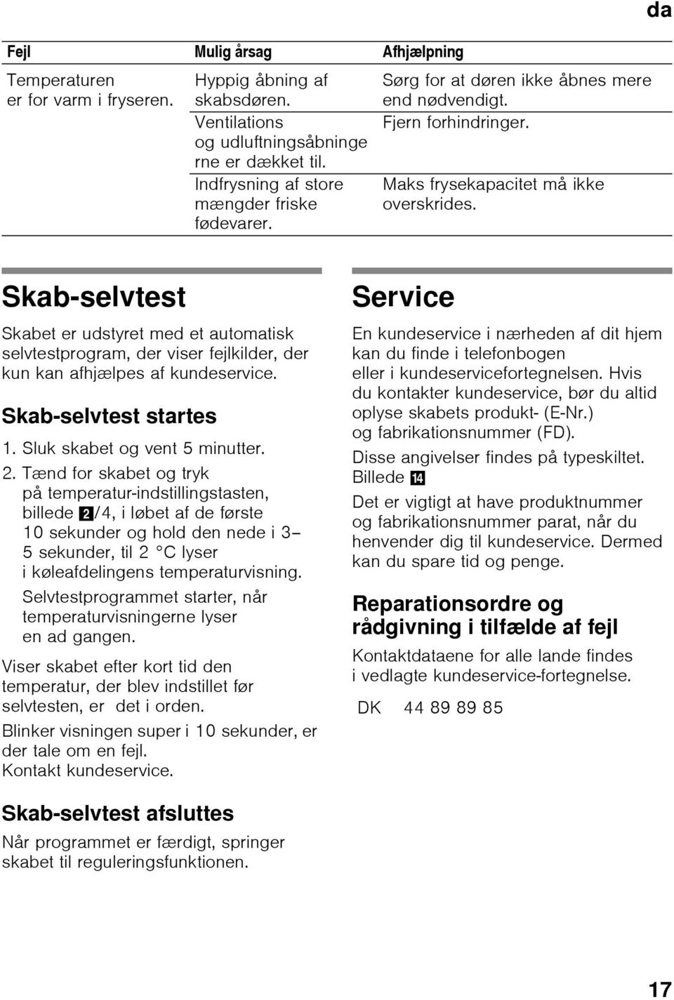 da Skab-selvtest Skabet er udstyret med et automatisk selvtestprogram, der viser fejlkilder, der kun kan afhjælpes af kundeservice. Skab-selvtest startes 1. Sluk skabet og vent 5 minutter. 2.