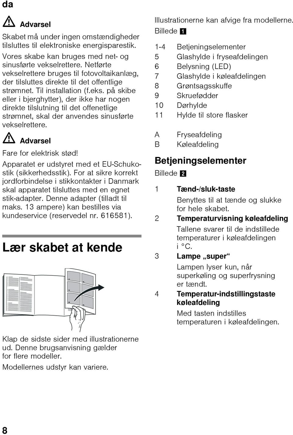 ã=advarsel Fare for elektrisk stød! Apparatet er udstyret med et EU-Schukostik (sikkerhedsstik).