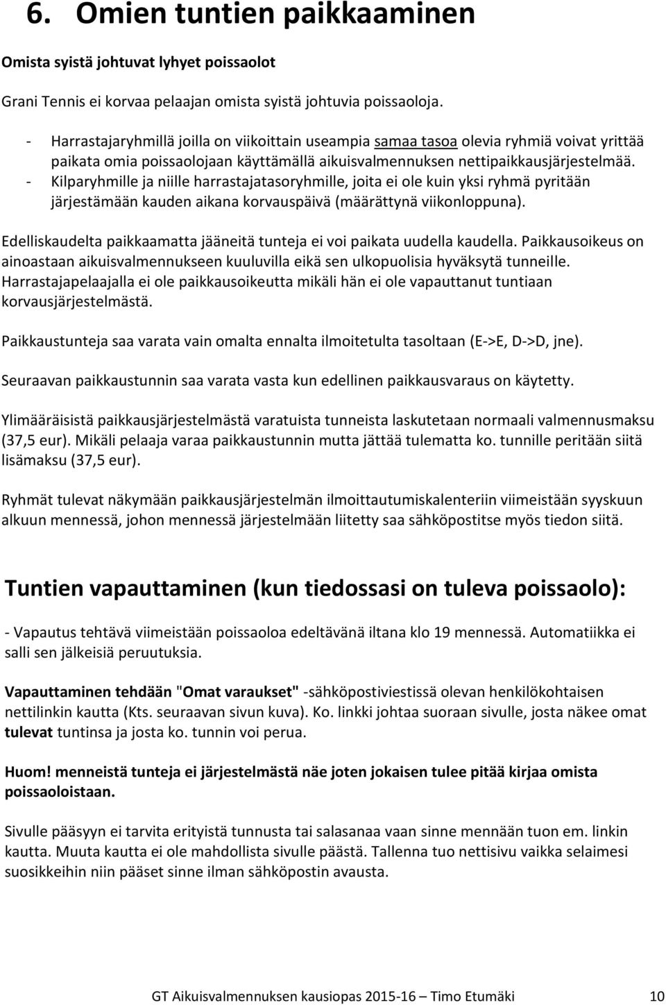 - Kilparyhmille ja niille harrastajatasoryhmille, joita ei ole kuin yksi ryhmä pyritään järjestämään kauden aikana korvauspäivä (määrättynä viikonloppuna).