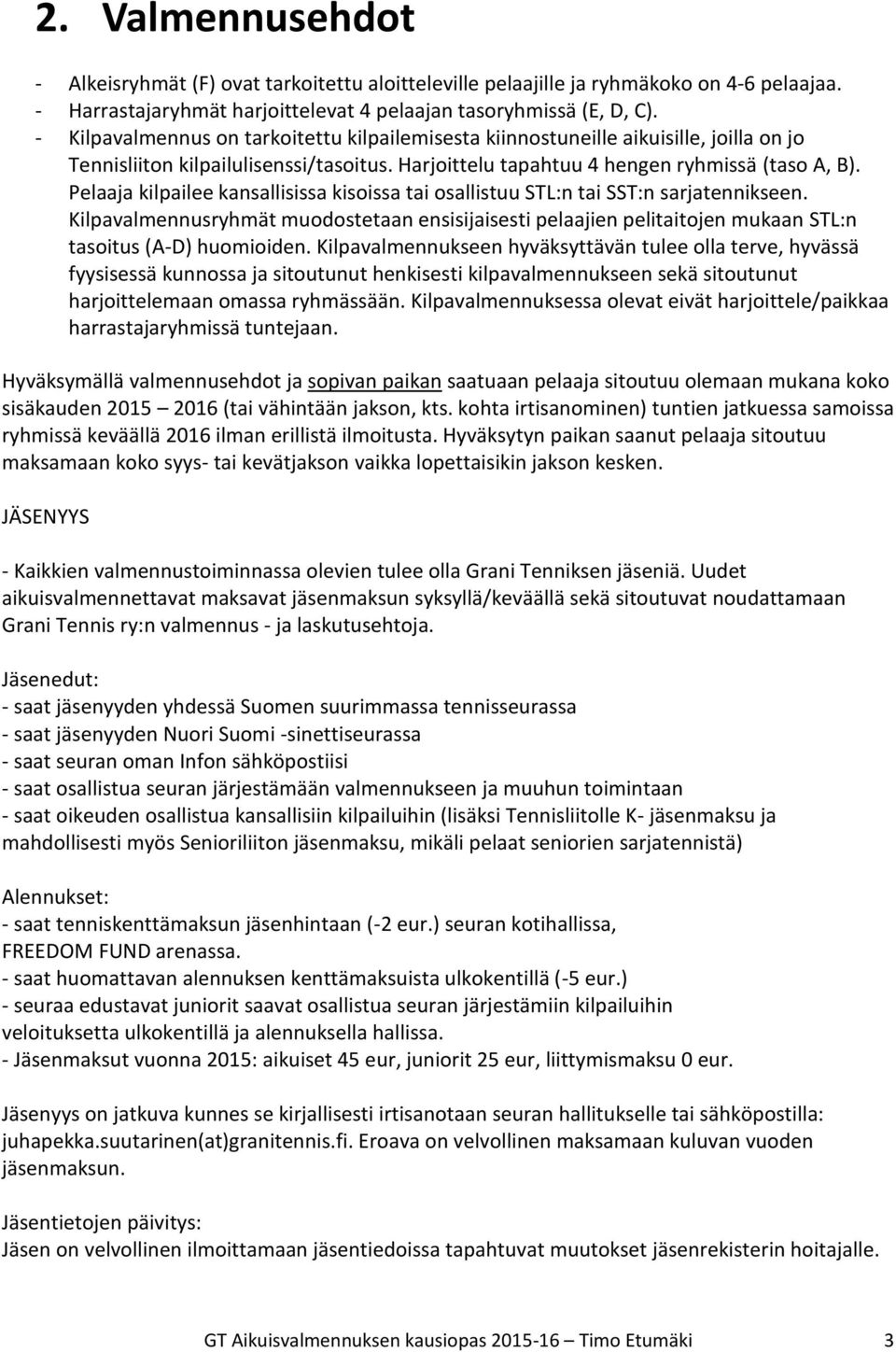 Pelaaja kilpailee kansallisissa kisoissa tai osallistuu STL:n tai SST:n sarjatennikseen. Kilpavalmennusryhmät muodostetaan ensisijaisesti pelaajien pelitaitojen mukaan STL:n tasoitus (A-D) huomioiden.