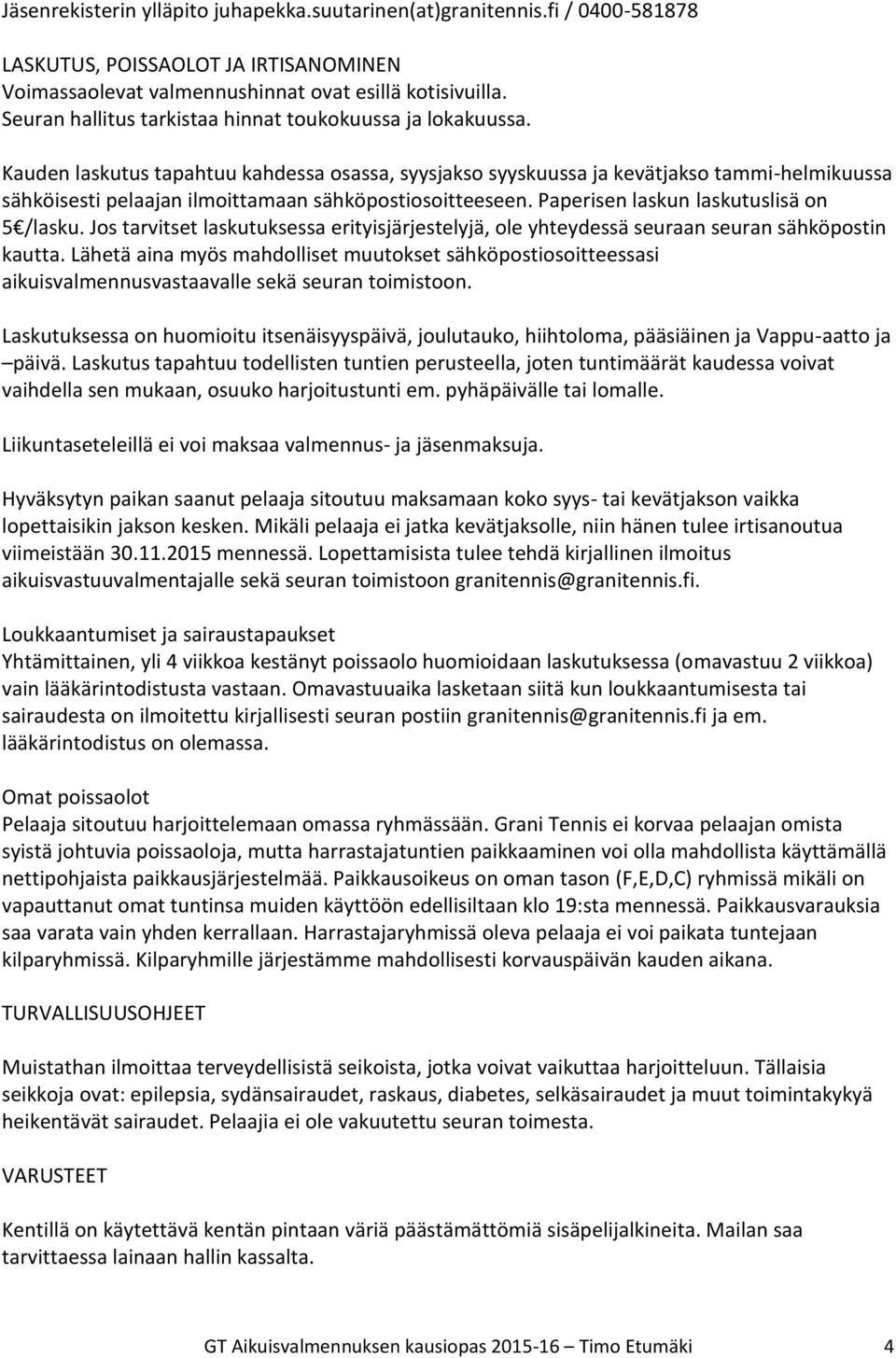 Kauden laskutus tapahtuu kahdessa osassa, syysjakso syyskuussa ja kevätjakso tammi-helmikuussa sähköisesti pelaajan ilmoittamaan sähköpostiosoitteeseen. Paperisen laskun laskutuslisä on 5 /lasku.