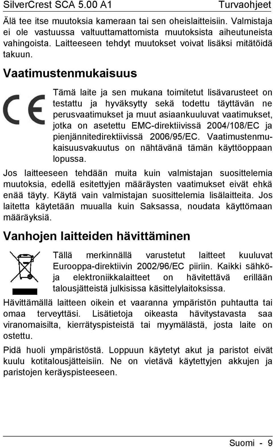 Vaatimustenmukaisuus Tämä laite ja sen mukana toimitetut lisävarusteet on testattu ja hyväksytty sekä todettu täyttävän ne perusvaatimukset ja muut asiaankuuluvat vaatimukset, jotka on asetettu