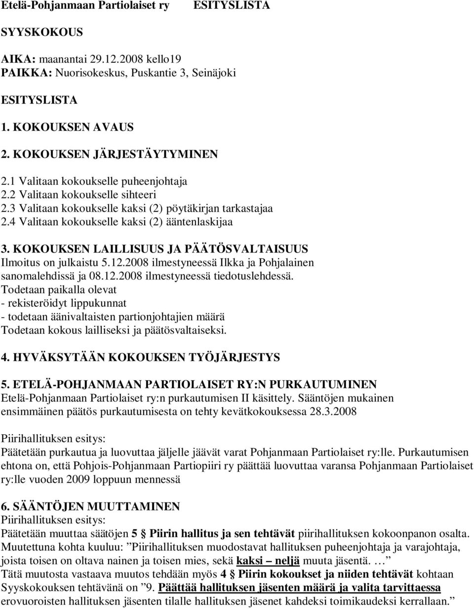 KOKOUKSEN LAILLISUUS JA PÄÄTÖSVALTAISUUS Ilmoitus on julkaistu 5.12.2008 ilmestyneessä Ilkka ja Pohjalainen sanomalehdissä ja 08.12.2008 ilmestyneessä tiedotuslehdessä.