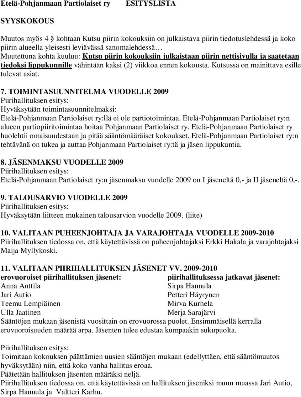 TOIMINTASUUNNITELMA VUODELLE 2009 Hyväksytään toimintasuunnitelmaksi: Etelä-Pohjanmaan Partiolaiset ry:llä ei ole partiotoimintaa.