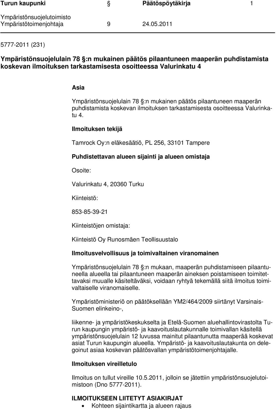 Ilmoituksen tekijä Tamrock Oy:n eläkesäätiö, PL 256, 33101 Tampere Puhdistettavan alueen sijainti ja alueen omistaja Osoite: Valurinkatu 4, 20360 Turku Kiinteistö: 853-85-39-21 Kiinteistöjen
