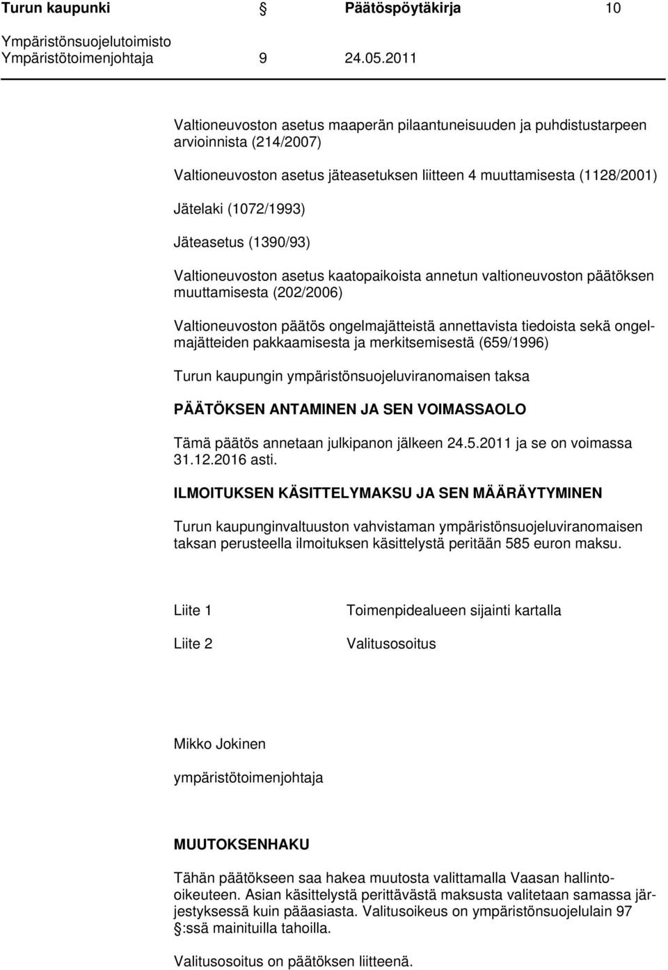 annettavista tiedoista sekä ongelmajätteiden pakkaamisesta ja merkitsemisestä (659/1996) Turun kaupungin ympäristönsuojeluviranomaisen taksa PÄÄTÖKSEN ANTAMINEN JA SEN VOIMASSAOLO Tämä päätös