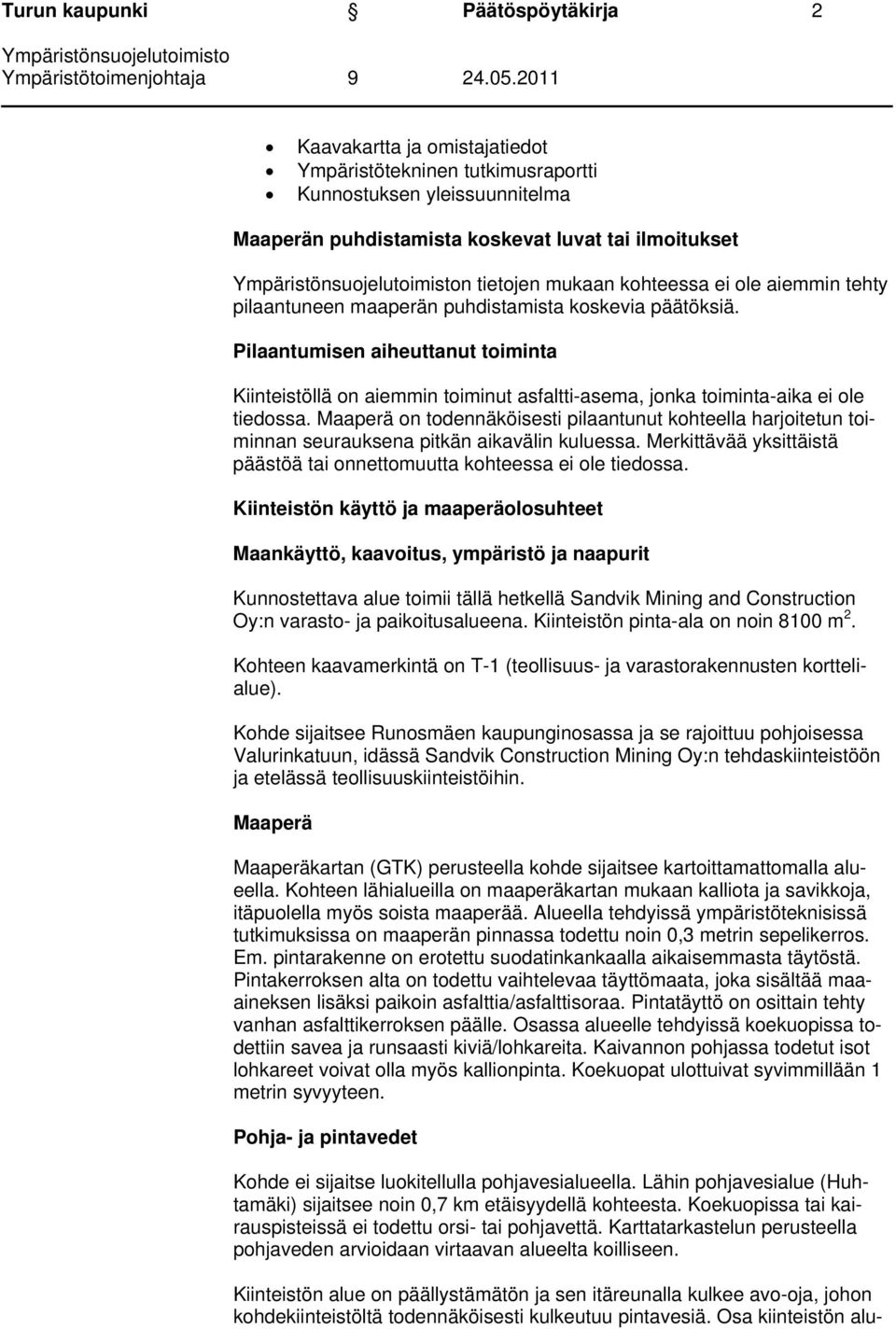 Pilaantumisen aiheuttanut toiminta Kiinteistöllä on aiemmin toiminut asfaltti-asema, jonka toiminta-aika ei ole tiedossa.