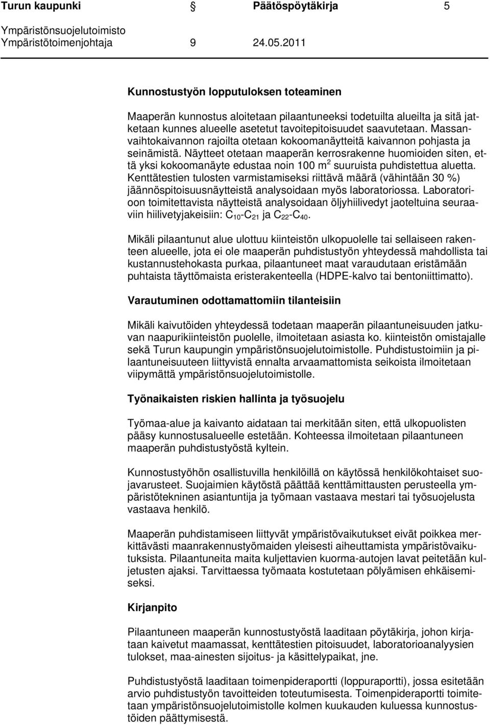 Näytteet otetaan maaperän kerrosrakenne huomioiden siten, että yksi kokoomanäyte edustaa noin 100 m 2 suuruista puhdistettua aluetta.