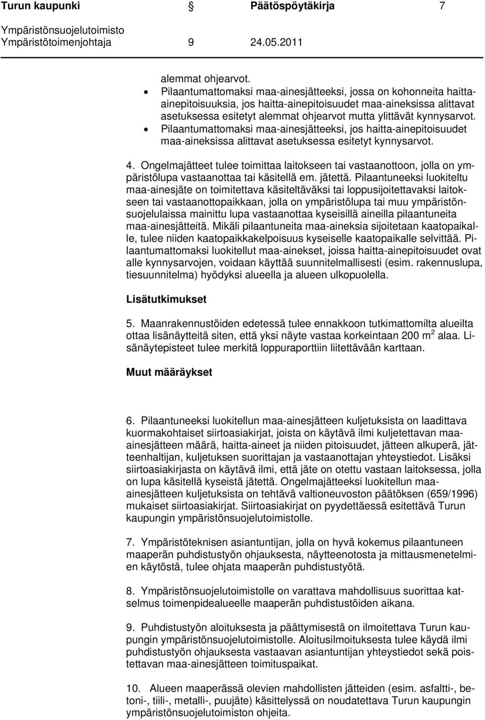 kynnysarvot. Pilaantumattomaksi maa-ainesjätteeksi, jos haitta-ainepitoisuudet maa-aineksissa alittavat asetuksessa esitetyt kynnysarvot. 4.