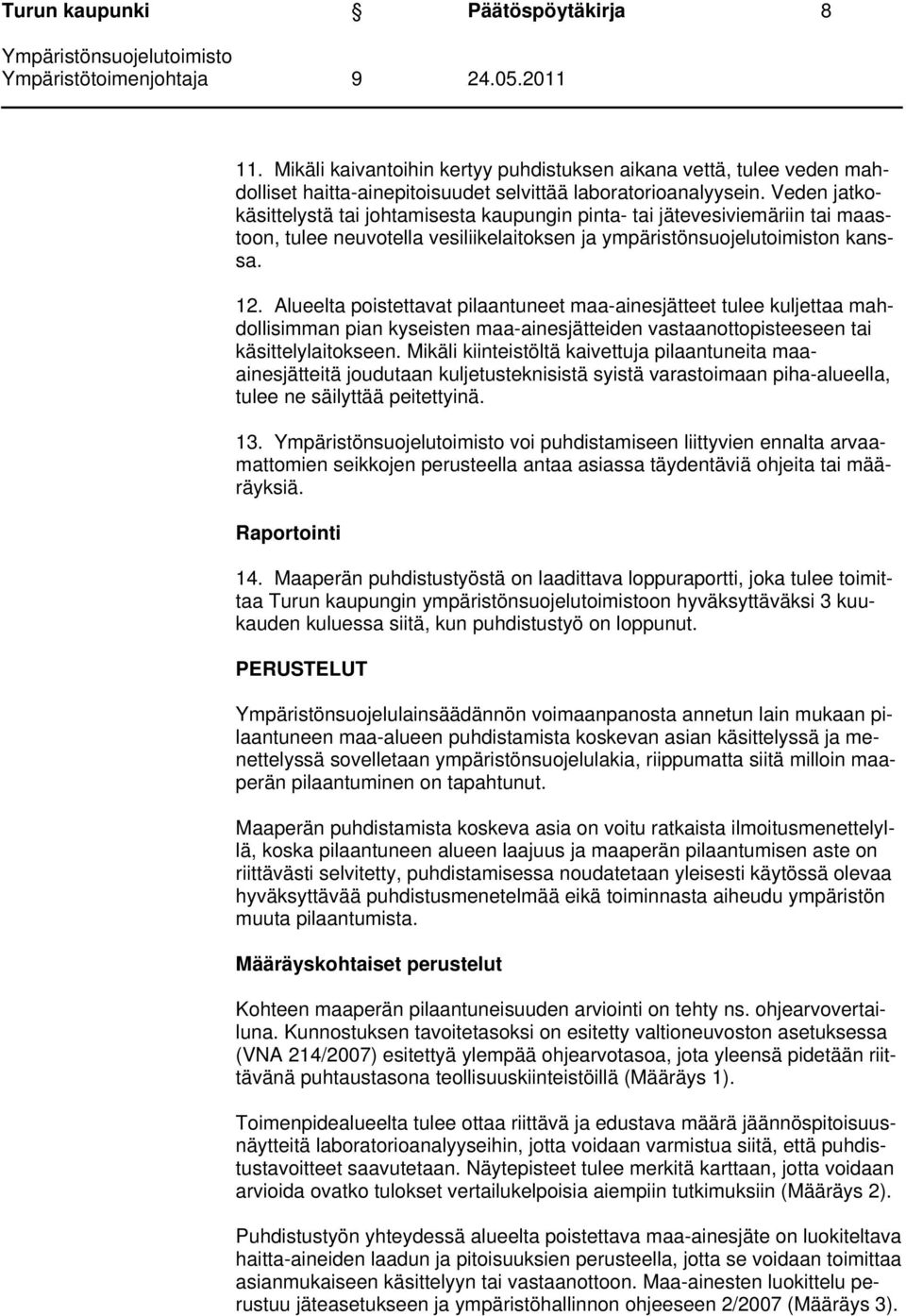 Alueelta poistettavat pilaantuneet maa-ainesjätteet tulee kuljettaa mahdollisimman pian kyseisten maa-ainesjätteiden vastaanottopisteeseen tai käsittelylaitokseen.