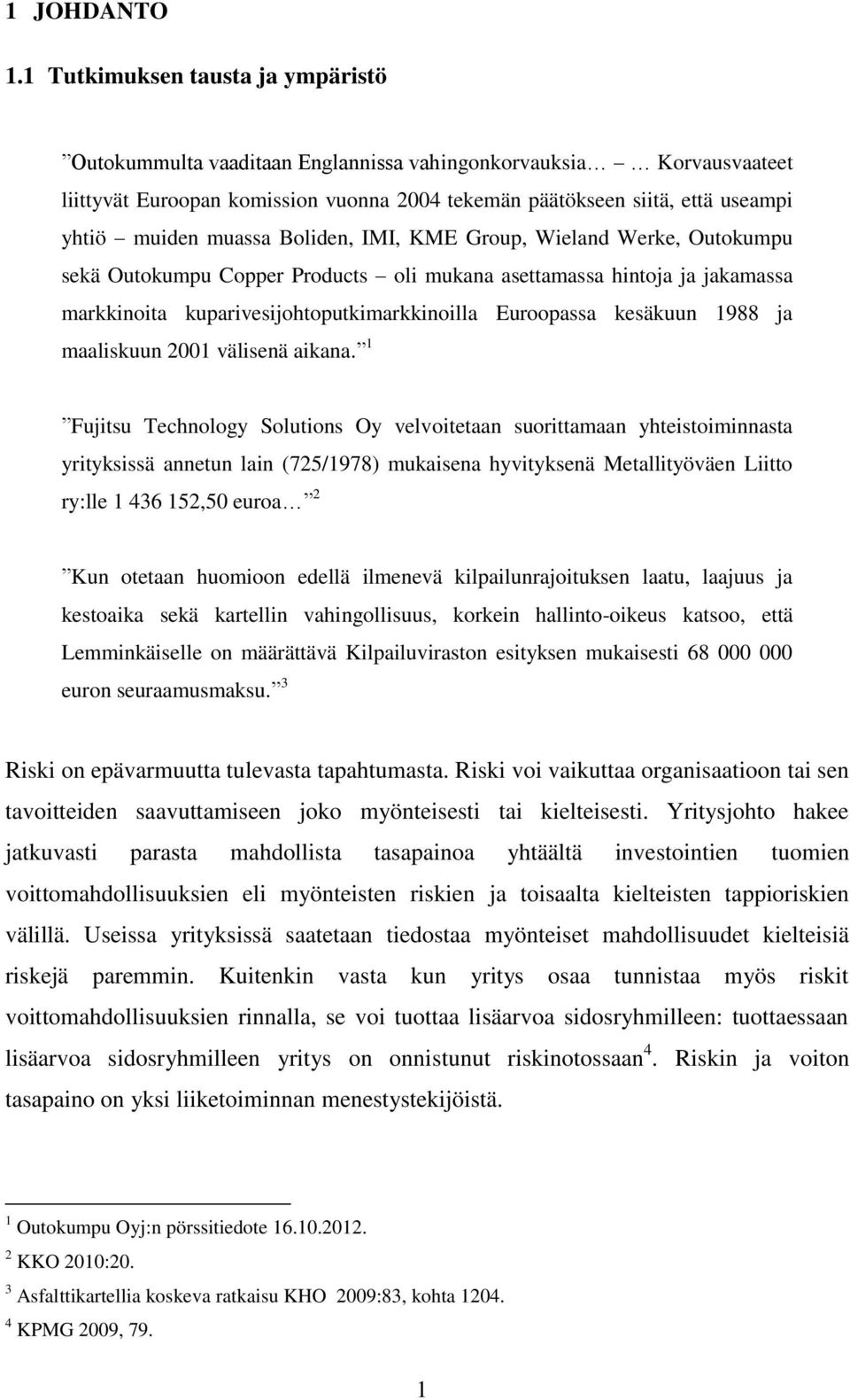 muassa Boliden, IMI, KME Group, Wieland Werke, Outokumpu sekä Outokumpu Copper Products oli mukana asettamassa hintoja ja jakamassa markkinoita kuparivesijohtoputkimarkkinoilla Euroopassa kesäkuun