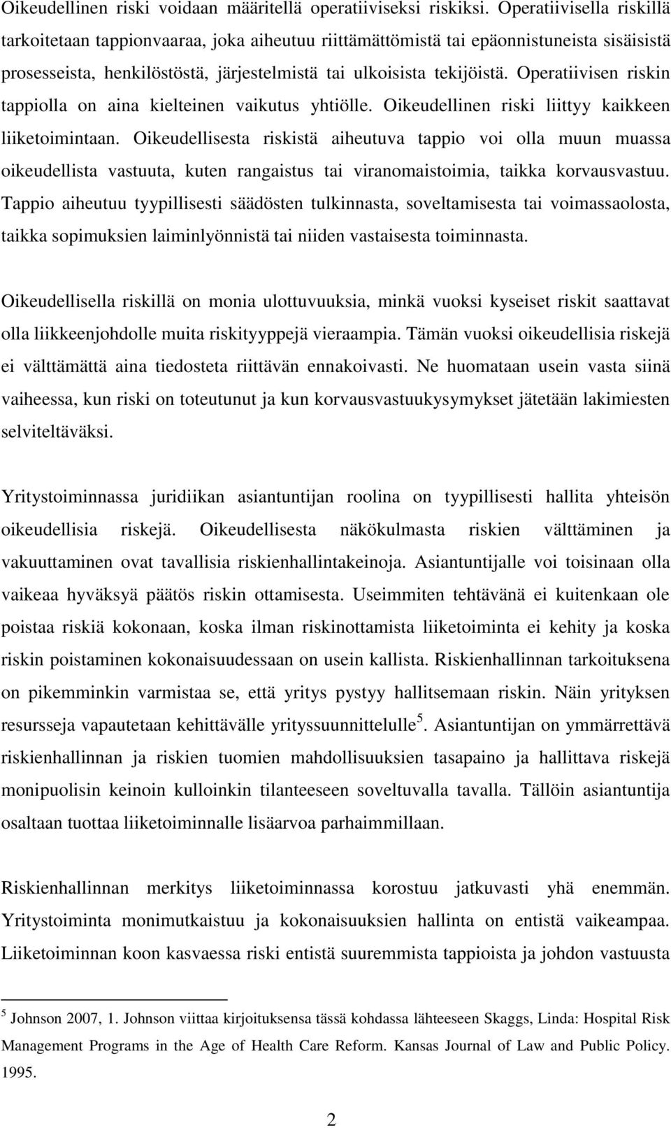 Operatiivisen riskin tappiolla on aina kielteinen vaikutus yhtiölle. Oikeudellinen riski liittyy kaikkeen liiketoimintaan.