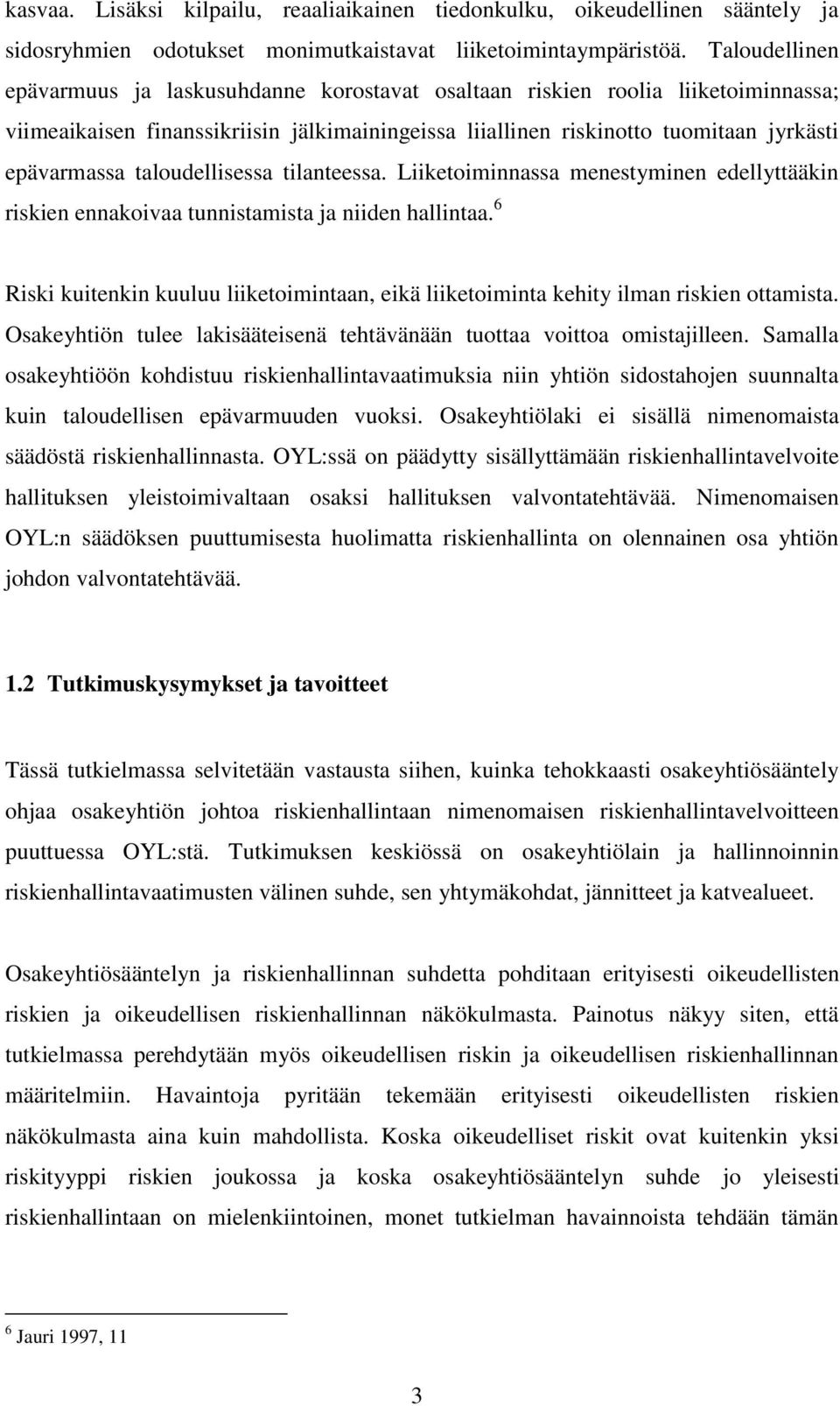 taloudellisessa tilanteessa. Liiketoiminnassa menestyminen edellyttääkin riskien ennakoivaa tunnistamista ja niiden hallintaa.