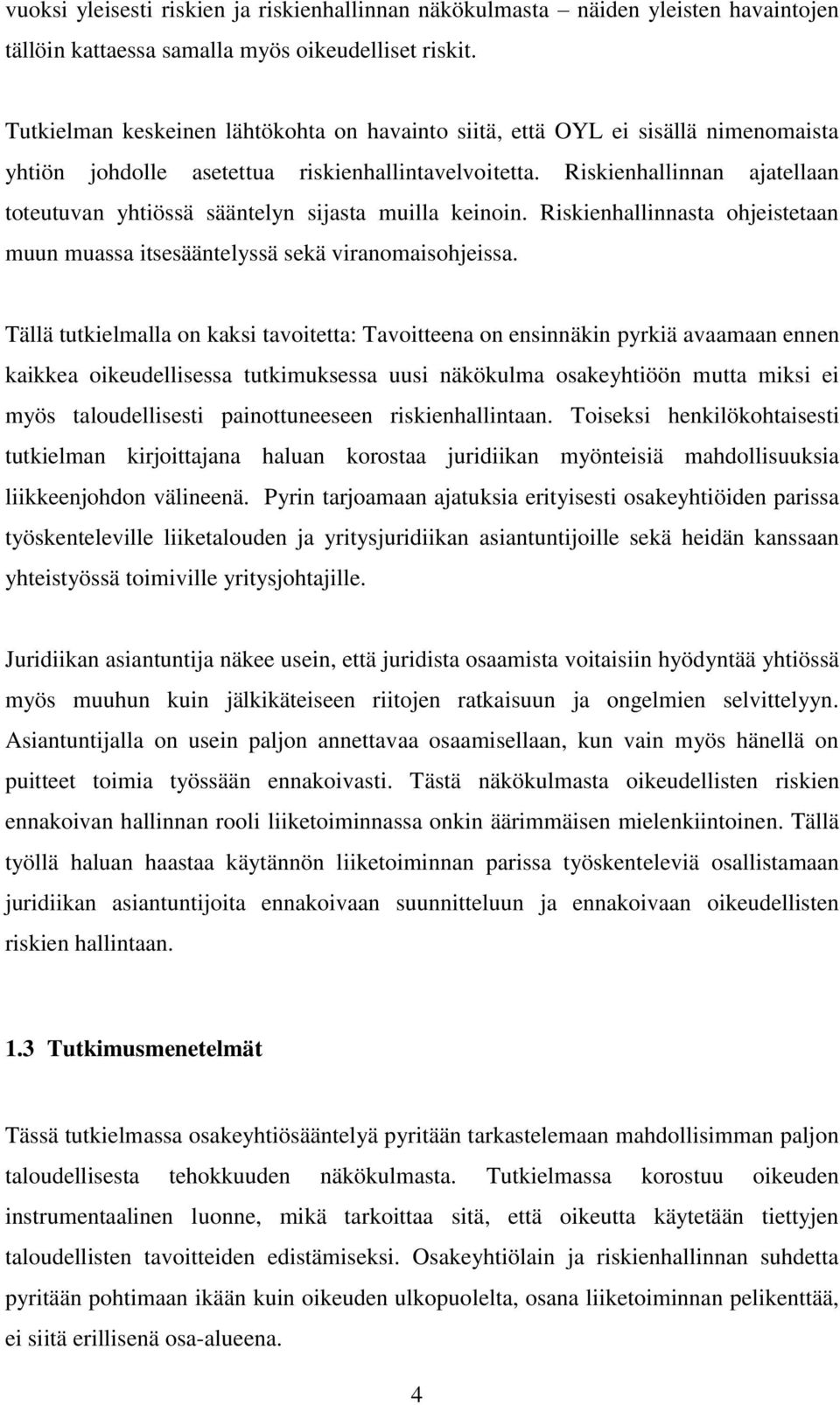 Riskienhallinnan ajatellaan toteutuvan yhtiössä sääntelyn sijasta muilla keinoin. Riskienhallinnasta ohjeistetaan muun muassa itsesääntelyssä sekä viranomaisohjeissa.