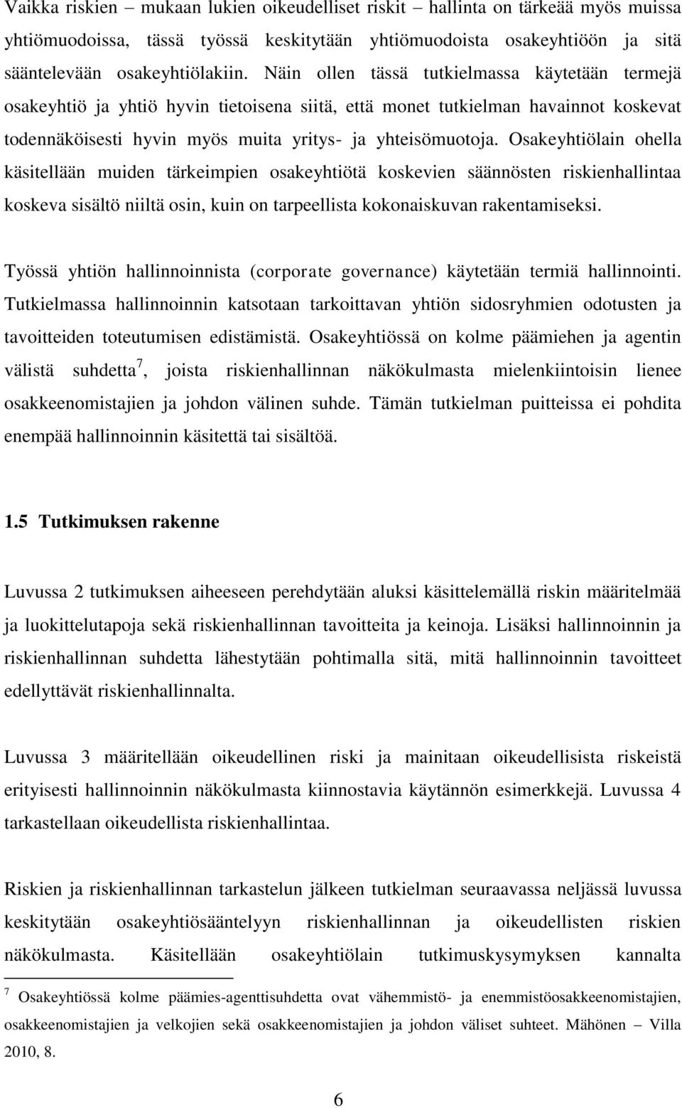 Osakeyhtiölain ohella käsitellään muiden tärkeimpien osakeyhtiötä koskevien säännösten riskienhallintaa koskeva sisältö niiltä osin, kuin on tarpeellista kokonaiskuvan rakentamiseksi.