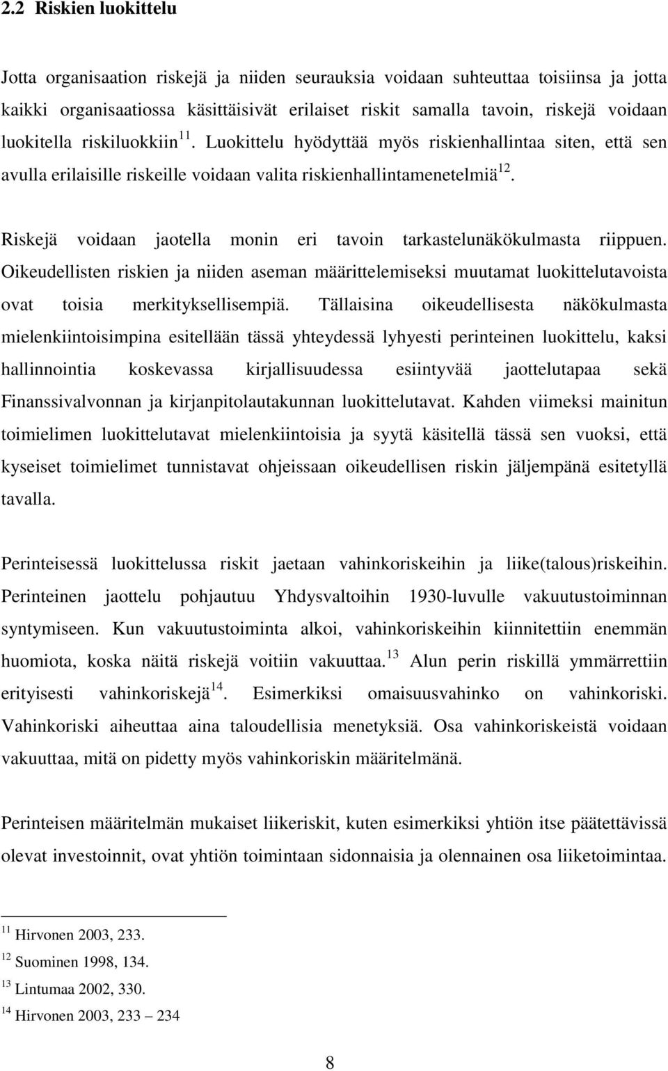 Riskejä voidaan jaotella monin eri tavoin tarkastelunäkökulmasta riippuen. Oikeudellisten riskien ja niiden aseman määrittelemiseksi muutamat luokittelutavoista ovat toisia merkityksellisempiä.