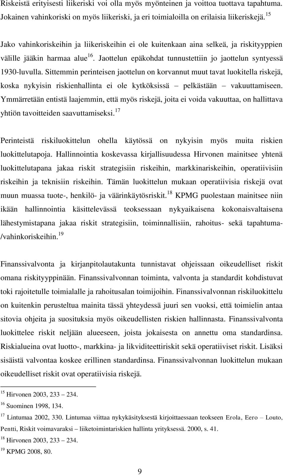 Sittemmin perinteisen jaottelun on korvannut muut tavat luokitella riskejä, koska nykyisin riskienhallinta ei ole kytköksissä pelkästään vakuuttamiseen.