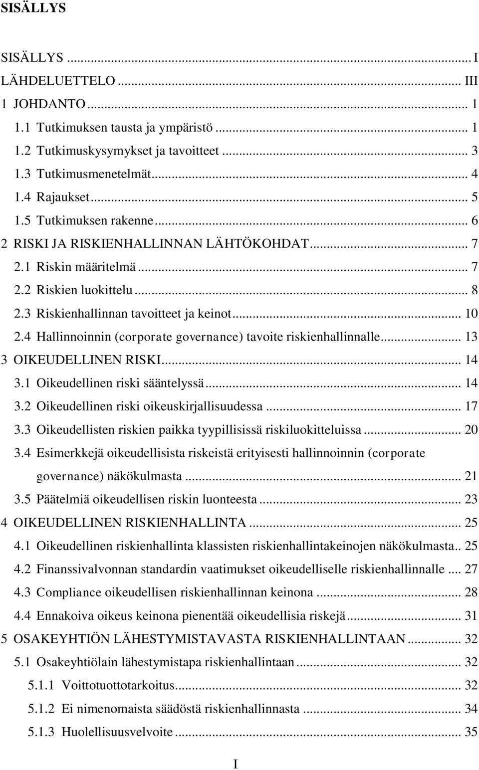 4 Hallinnoinnin (corporate governance) tavoite riskienhallinnalle... 13 3 OIKEUDELLINEN RISKI... 14 3.1 Oikeudellinen riski sääntelyssä... 14 3.2 Oikeudellinen riski oikeuskirjallisuudessa... 17 3.