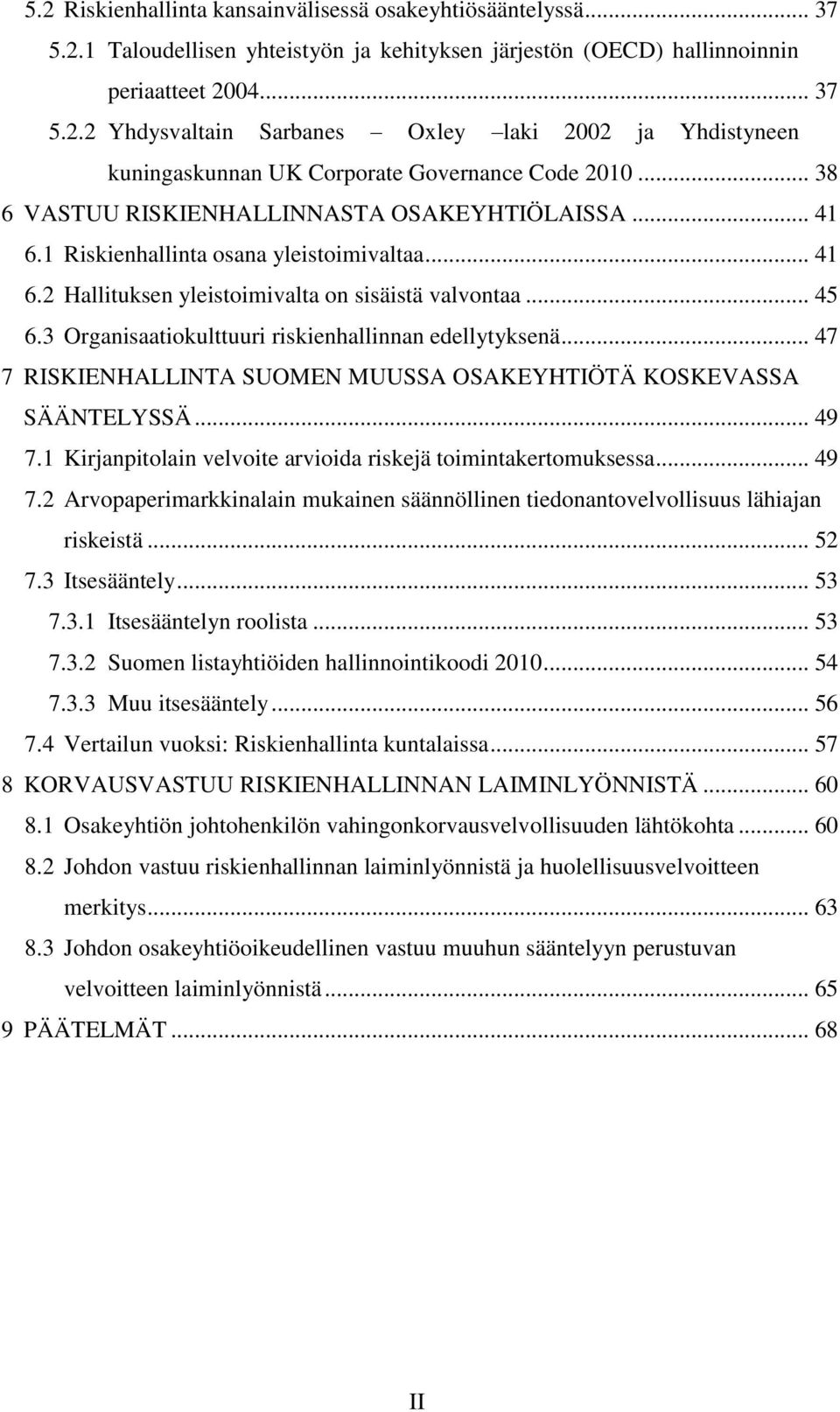 3 Organisaatiokulttuuri riskienhallinnan edellytyksenä... 47 7 RISKIENHALLINTA SUOMEN MUUSSA OSAKEYHTIÖTÄ KOSKEVASSA SÄÄNTELYSSÄ... 49 7.