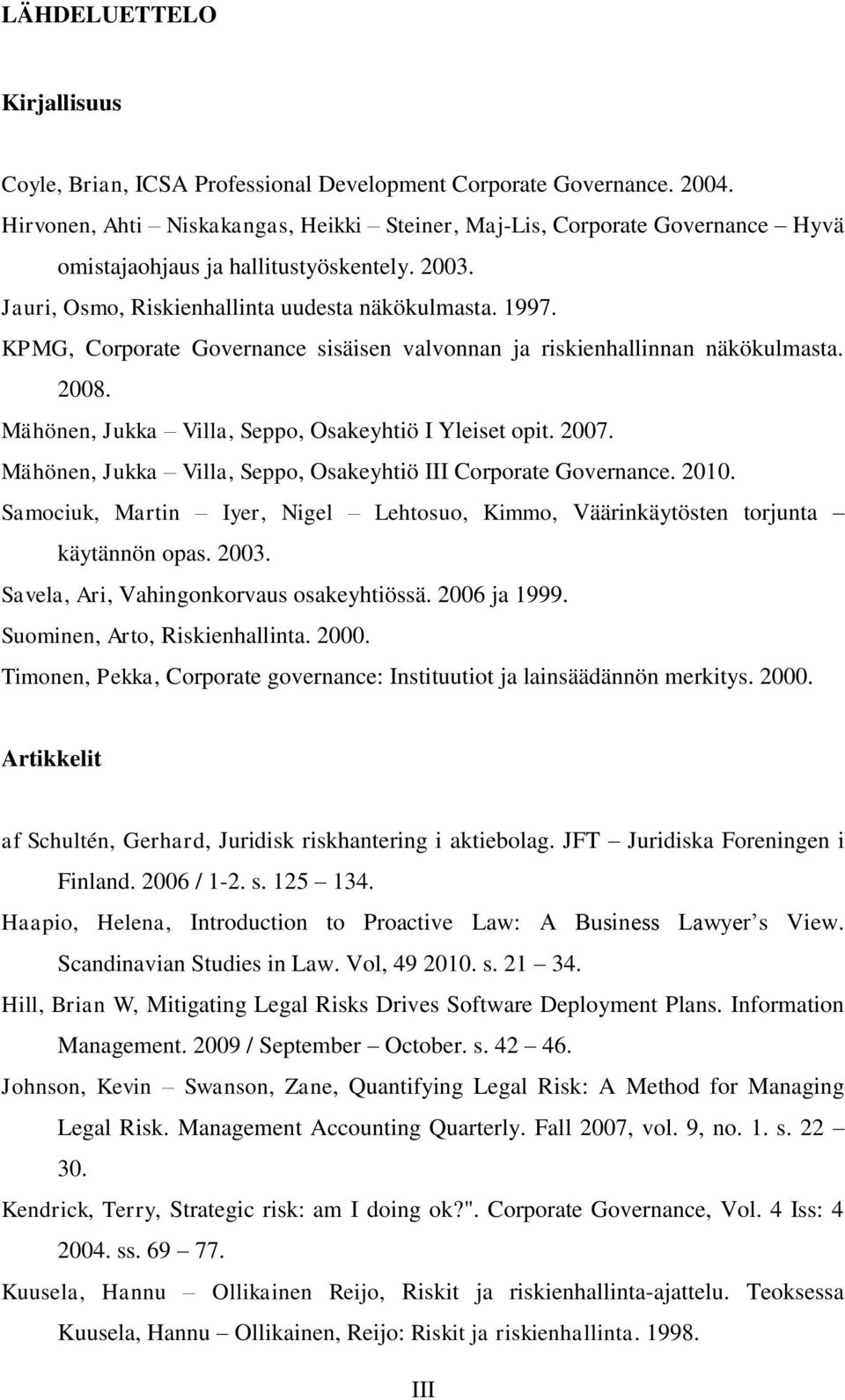 KPMG, Corporate Governance sisäisen valvonnan ja riskienhallinnan näkökulmasta. 2008. Mähönen, Jukka Villa, Seppo, Osakeyhtiö I Yleiset opit. 2007.