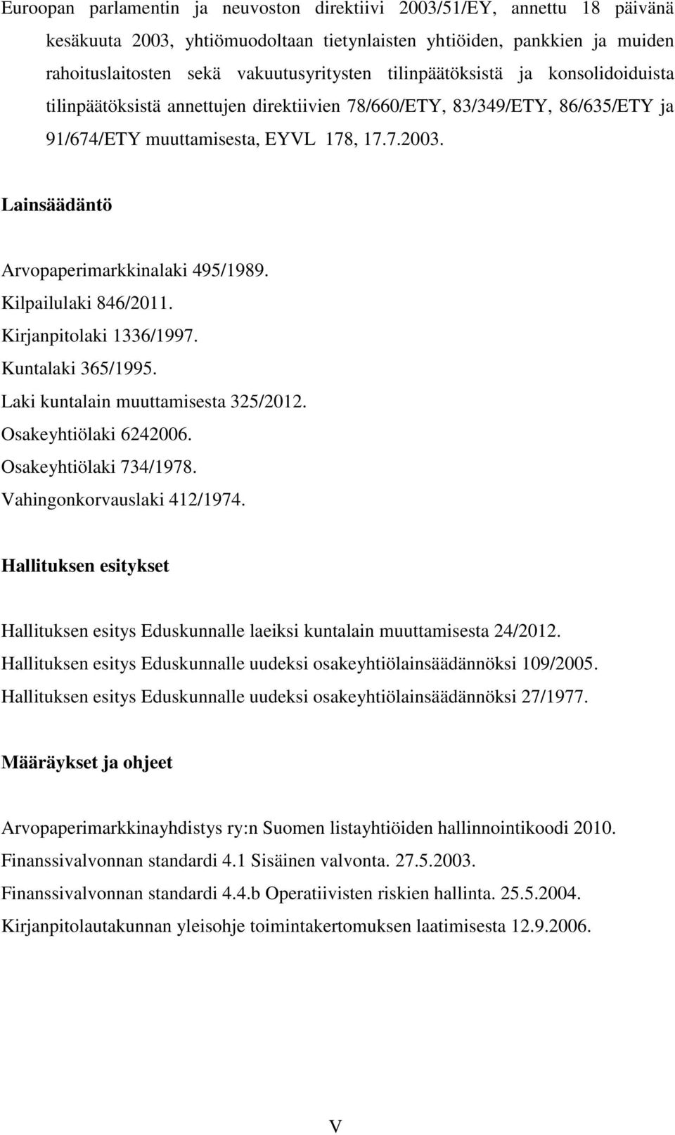 Lainsäädäntö Arvopaperimarkkinalaki 495/1989. Kilpailulaki 846/2011. Kirjanpitolaki 1336/1997. Kuntalaki 365/1995. Laki kuntalain muuttamisesta 325/2012. Osakeyhtiölaki 6242006.