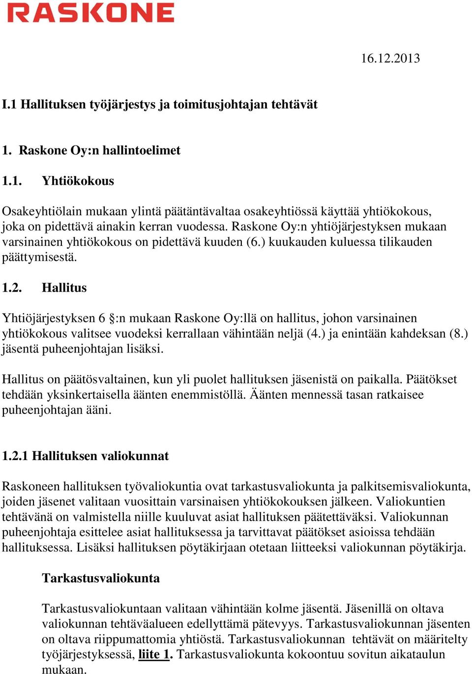 Hallitus Yhtiöjärjestyksen 6 :n mukaan Raskone Oy:llä on hallitus, johon varsinainen yhtiökokous valitsee vuodeksi kerrallaan vähintään neljä (4.) ja enintään kahdeksan (8.