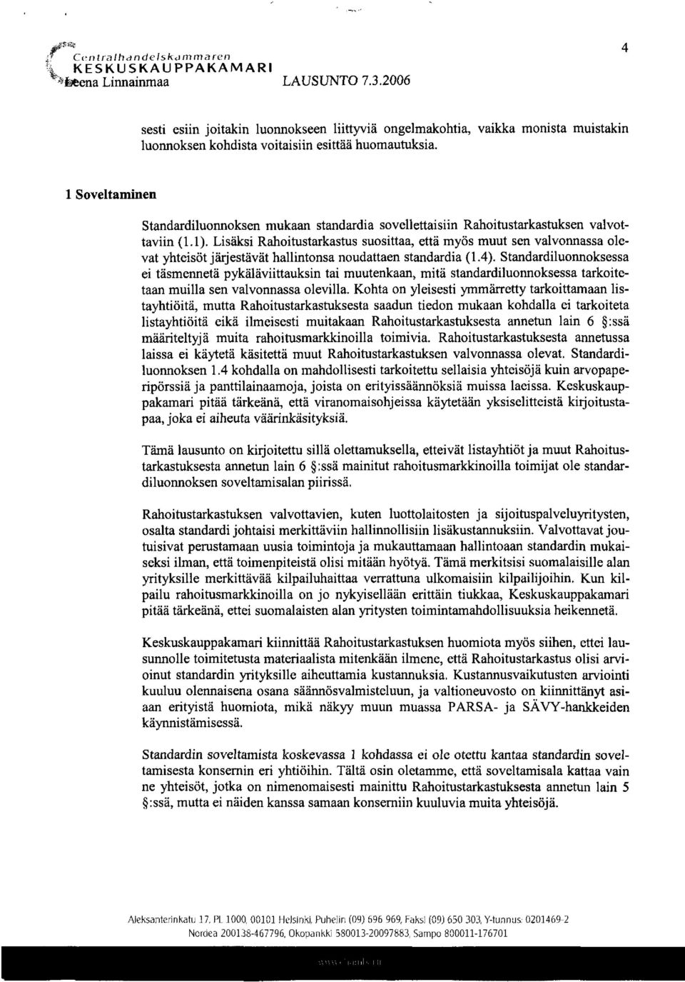 Lisäksi Rahoitustarkastus suosittaa, että myös muut sen valvonnassa olevat yhteisöt järjestävät hallintonsa noudattaen standardia (1.4).