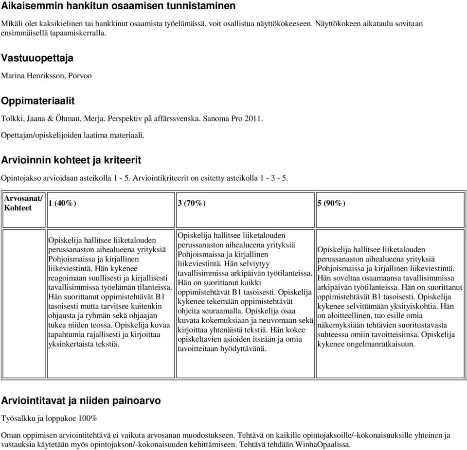 Opettajan/opiskelijoiden laatima materiaali. Arvioinnin kohteet ja kriteerit Opintojakso arvioidaan asteikolla 1-5. Arviointikriteerit on esitetty asteikolla 1-3 - 5.