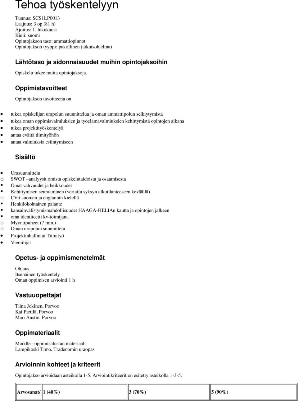 Oppimistavoitteet Opintojakson tavoitteena on tukea opiskelijan urapolun suunnittelua ja oman ammattipolun selkiytymistä tukea oman oppimisvalmiuksien ja työelämävalmiuksien kehittymistä opintojen