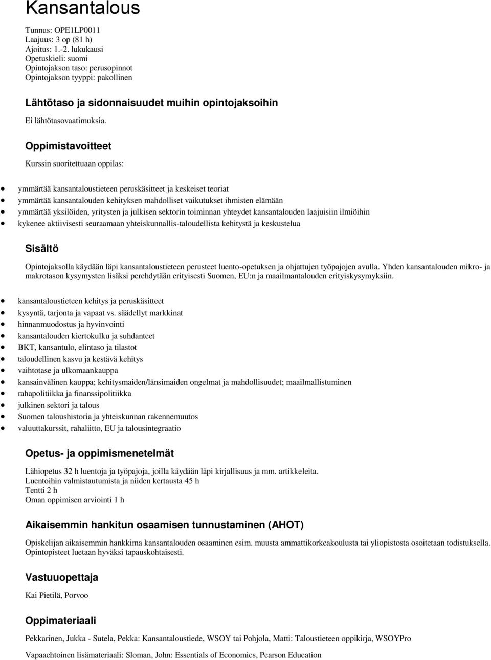 Oppimistavoitteet Kurssin suoritettuaan oppilas: ymmärtää kansantaloustieteen peruskäsitteet ja keskeiset teoriat ymmärtää kansantalouden kehityksen mahdolliset vaikutukset ihmisten elämään ymmärtää