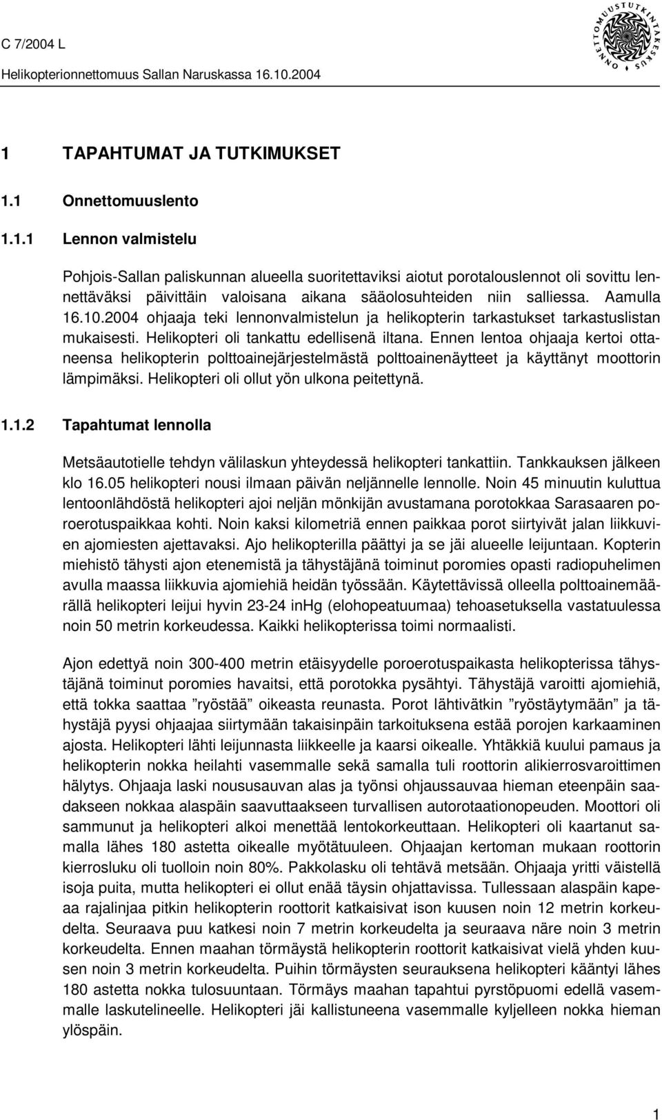 Ennen lentoa ohjaaja kertoi ottaneensa helikopterin polttoainejärjestelmästä polttoainenäytteet ja käyttänyt moottorin lämpimäksi. Helikopteri oli ollut yön ulkona peitettynä. 1.