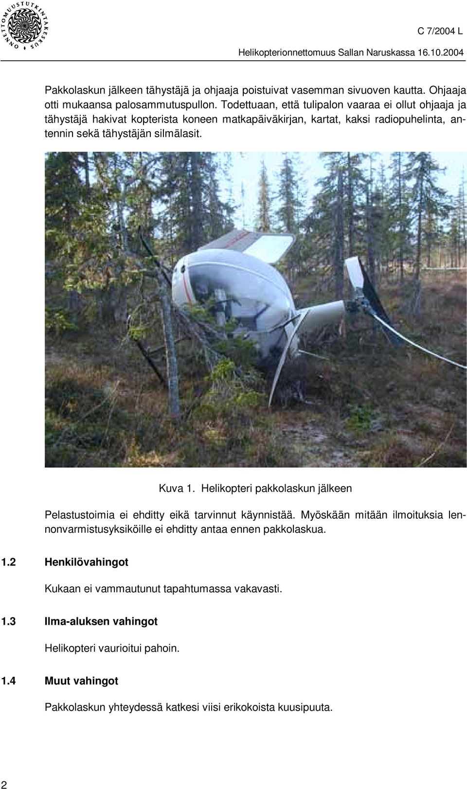 silmälasit. Kuva 1. Helikopteri pakkolaskun jälkeen Pelastustoimia ei ehditty eikä tarvinnut käynnistää.