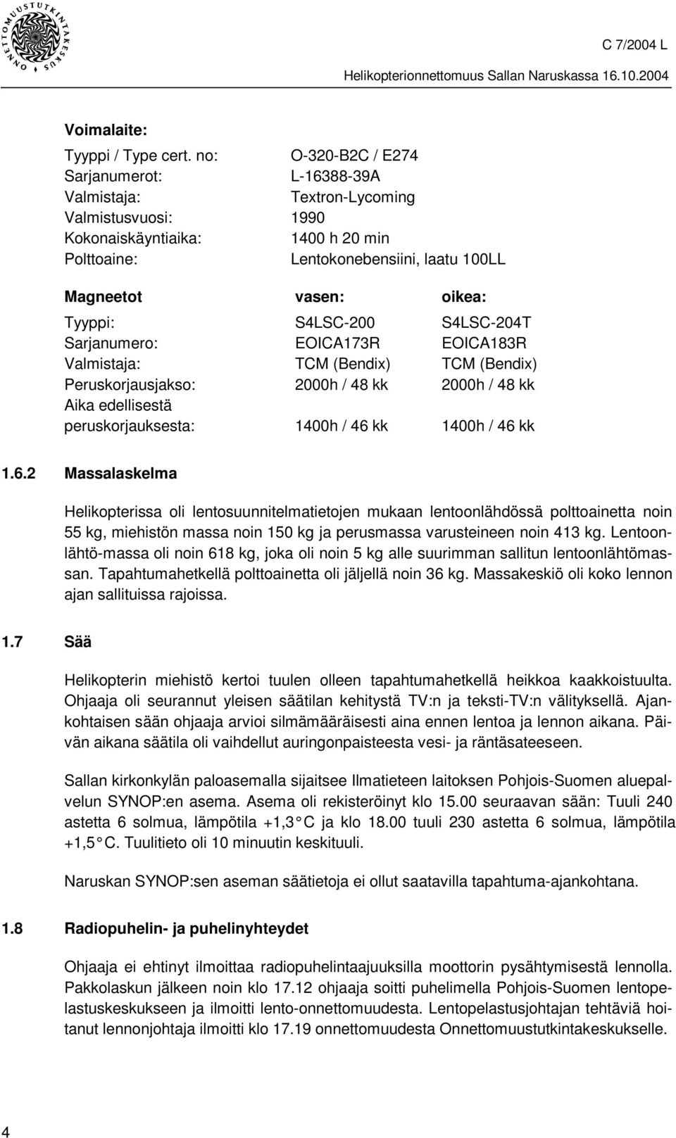 Tyyppi: S4LSC-200 S4LSC-204T Sarjanumero: EOICA173R EOICA183R Valmistaja: TCM (Bendix) TCM (Bendix) Peruskorjausjakso: 2000h / 48 kk 2000h / 48 kk Aika edellisestä peruskorjauksesta: 1400h / 46 kk