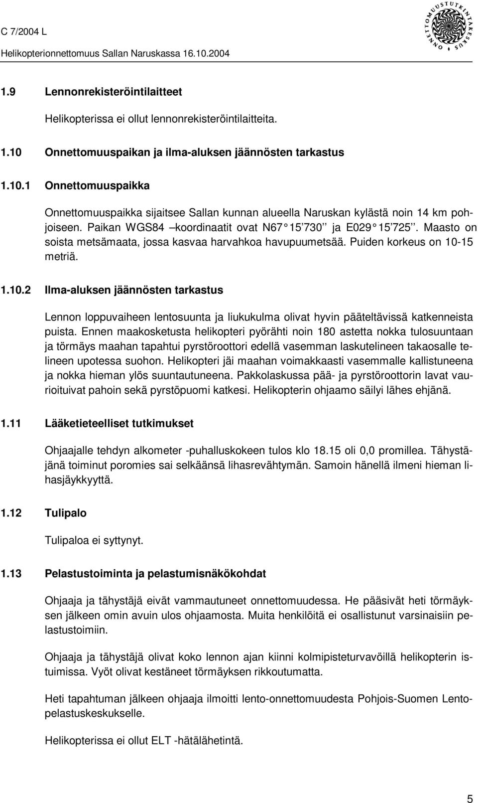 Paikan WGS84 koordinaatit ovat N67 15 730 ja E029 15 725. Maasto on soista metsämaata, jossa kasvaa harvahkoa havupuumetsää. Puiden korkeus on 10-